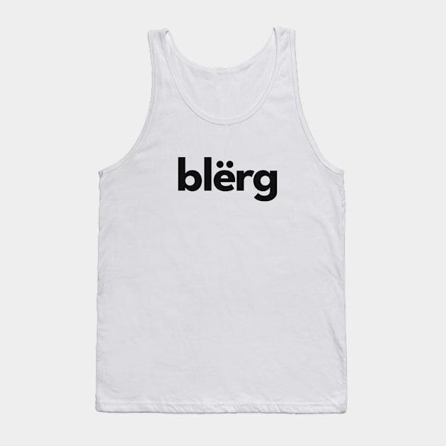 Blerg! Tank Top by sombreroinc